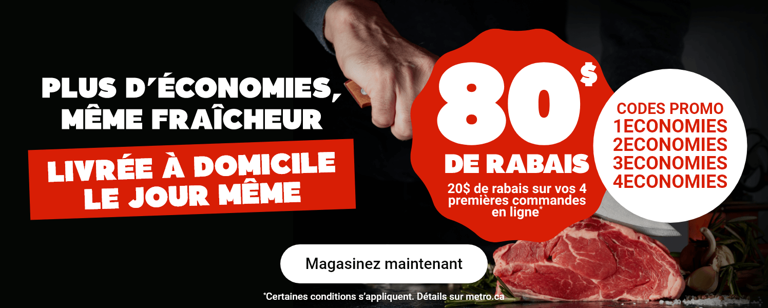 Plus d'économies, même fraîcheur. Livrée à domicile le jour même. 80$ de rabais. 20$ de rabais sur vos 4 premières commandes en ligne* Codes Promo : 1ECONOMIES, 2ECONOMIES, 3ECONOMIES, 4ECONOMIES. *Certaines conditions s'appliquent.