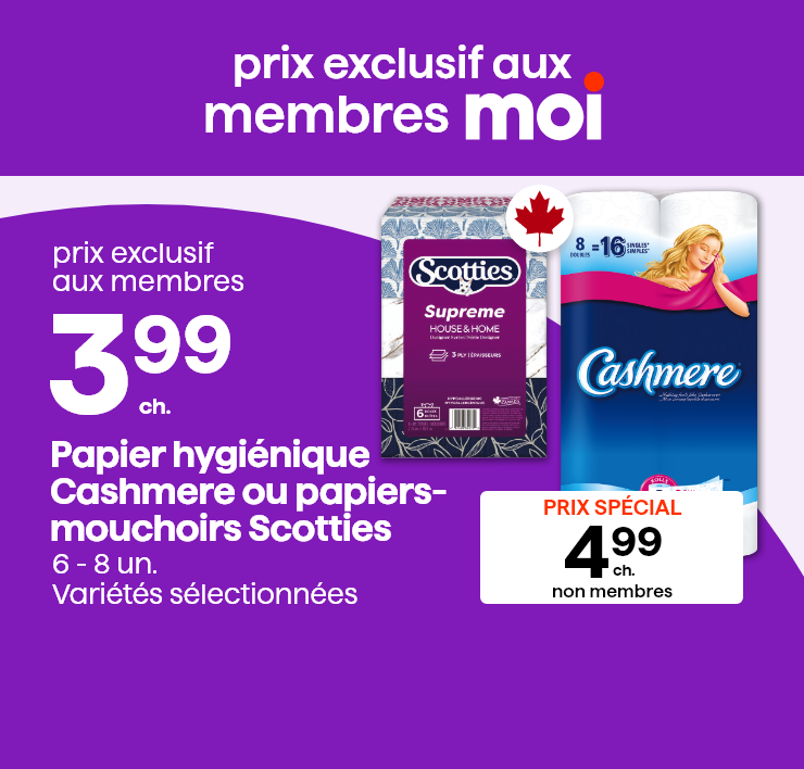 Prix exclusif aux membres Moi. Prix Exclusif aux membres. Papier hygiénique Cashmere ou papiers-mouchoirs Scotties. 6-8 un. Variétés sélectionnées.