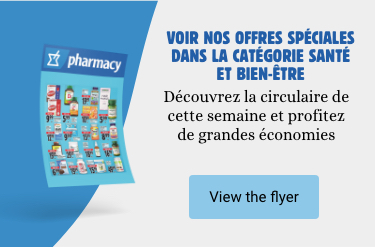 Voir nos offres spéciales dans la catégorie santé et bien-être Découvrez la circulaire de cette semaine et profitez de grandes économies Voir la circulaire