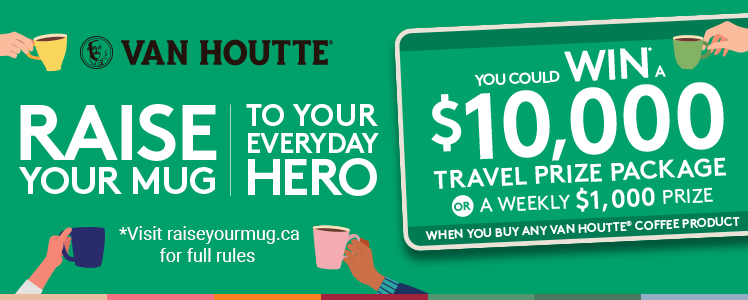 Van Houtte® - Raise your mug to your everyday hero - You could win* a $10,000 travel prize package or a weekly $1,000 prize when you buy any Van Houtte® coffe product - *Visit raiseyourmug.ca for full rules