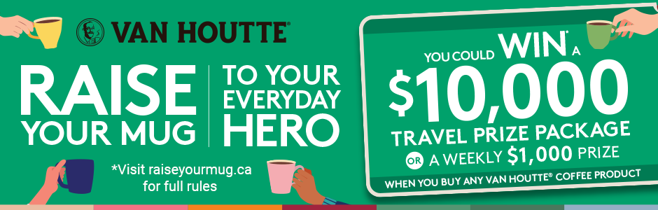 Van Houtte® - Raise your mug to your everyday hero - You could win* a $10,000 travel prize package or a weekly $1,000 prize when you buy any Van Houtte® coffe product - *Visit raiseyourmug.ca for full rules