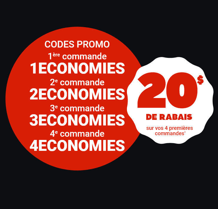 CODES PROMO 1ère commande : 1ECONOMIES - 2e commande: 2ECONOMIES - 3e commande: 3ECONOMIES - 4e commande: 4ECONOMIES - 20 $ de rabais sur vos 4 premières commandes