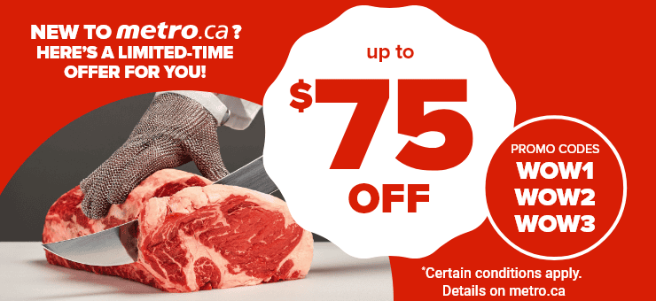 New to metro.ca? - Here's a limited-time offer for you - Up to $75 off - PROMO CODES - WOW1 - WOW2 - WOW3