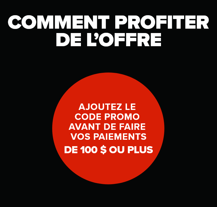 Comment profiter de l'offre: Ajoutez le code promo avant de faire vos paiements de 100 $ ou plus