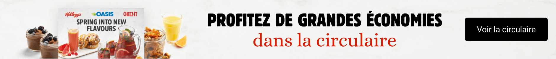 Profitez de grandes économies dans la circulaire. Voir la circulaire