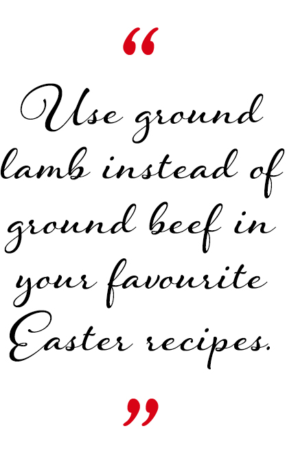 Use ground lamb instead of ground beef in your favourite Easter recipes.