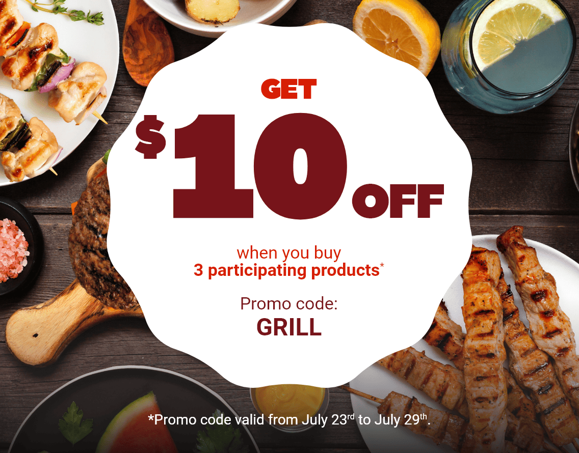 Get $10 off when you buy 3 participating products - Promo Code: GRILL - *Promo code valid from July 23rd to July 29th.